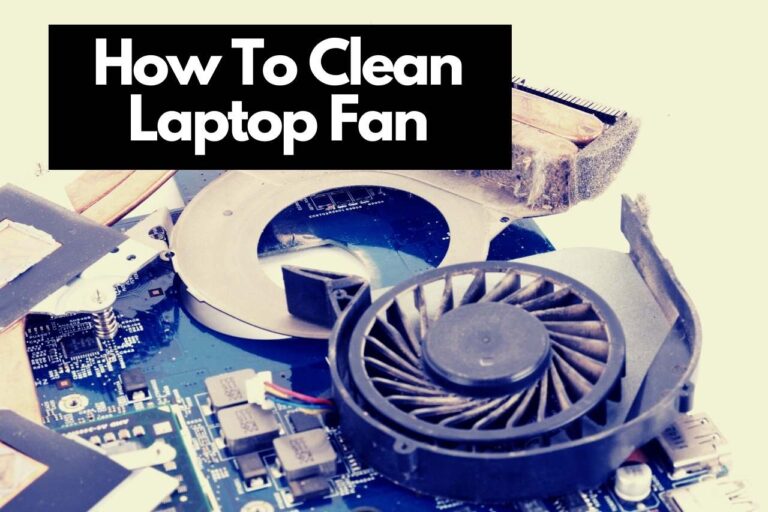 How To Clean Laptop Fan Without Compressed Air? Full Guide